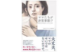 多くのママが「救われた」と大反響！NHKスペシャル『ママたちが非常事態!?』が待望の書籍化