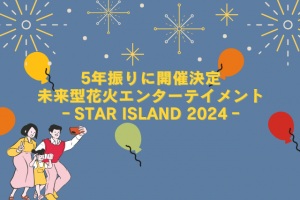 世界を魅了『STAR ISLAND 2024』 日本発の未来型花火エンターテイメントが5年ぶりに日本開催決定！